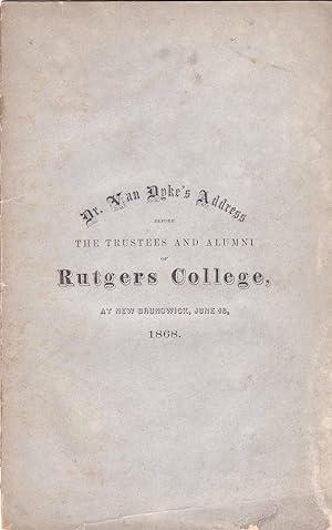ADDRESS DELIVERED BEFORE THE TRUSTEES & ALUMNI Of Rutgers College, New Jersey At New Brunswick, J...