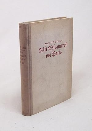 Bild des Verkufers fr Mit Bismarck vor Paris : [Tagebuchbltter] ; Erlebnisse u. Gesprche mit d. groen Kanzler whrend d. deutsch-franz. Krieges 1870/71 / Moritz Busch. Bearb u. hrsg. v. Helmut Sndermann zum Verkauf von Versandantiquariat Buchegger