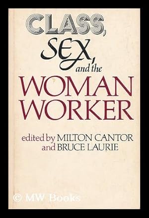 Imagen del vendedor de Class, Sex, and the Woman Worker / Edited by Milton Cantor and Bruce Laurie ; Introd. by Caroline F. Ware ; Contributors, Miriam Cohen . [Et Al. ] a la venta por MW Books Ltd.