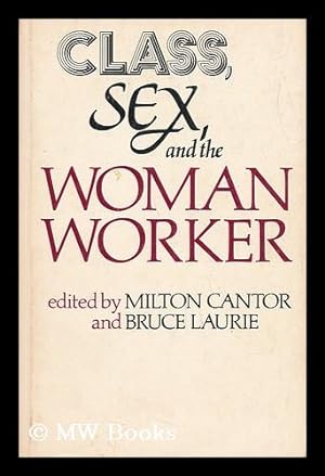 Immagine del venditore per Class, Sex, and the Woman Worker / Edited by Milton Cantor and Bruce Laurie ; Introd. by Caroline F. Ware ; Contributors, Miriam Cohen . [Et Al. ] venduto da MW Books