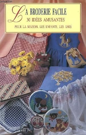 Bild des Verkufers fr LA BRODERIE FACILE, 30 IDEES AMUSANTES POUR LA MAISON, LES ENFANTS, LES AMIS zum Verkauf von Le-Livre