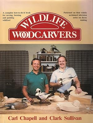 Seller image for WILDLIFE WOODCARVERS: A COMPLETE HOW-TO-DO-IT BOOK FOR CARVING AND PAINTING WILDFOWL. By Carl Chapell and Clark Sullivan. for sale by Coch-y-Bonddu Books Ltd