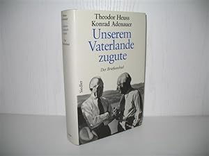 Bild des Verkufers fr Unserem Vaterlande zugute: Der Briefwechsel Theodor Heuss - Konrad Adenauer 1948-1963. Rhndorfer Ausgabe; zum Verkauf von buecheria, Einzelunternehmen