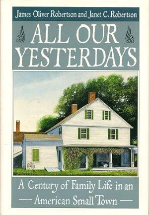 ALL OUR YESTERDAYS : A Century of Family Life in an American Small Town