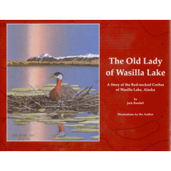 The Old Lady of Wasilla Lake: A Story of the Red-necked Grebes of Wasilla Lake, Alaska