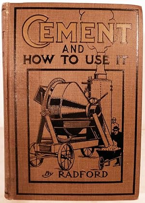 Cement And How To Use It; A Working Manual of Up-To-Date Practice in the Manufacture and Testing ...