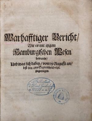 Warhafftiger Bericht, Wie es mit itzigem Hamburgischen Wesen bewandt, Und was sich dabey, vom 19....