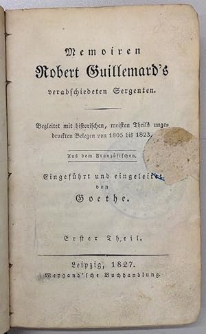 Image du vendeur pour Memoiren Robert Guillemard's verabschiedeten Sergenten. Begleitet mit historischen, meisten Theils ungedruckten Belegen von 1805 bis 1823. Aus dem Franzsischen (bersetzt v. Johann Christian Mmpel). Eingefhrt und eingeleitet von (Johann Wolfgang v.) Goethe. 2 Bnde. mis en vente par Buch & Consult Ulrich Keip