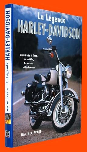 La Légende Harley-Davidson - L'histoire de la firme, les modèles, les customs et les hommes