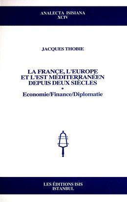 La France, l'Europe et l'Est Mediterraneen depuis deux siecles. Economie / finance / diplomatie.