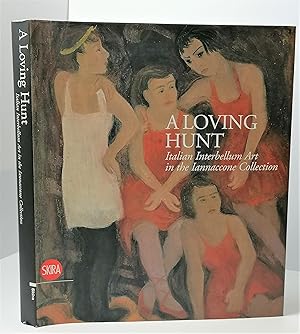 Seller image for A Loving Hunt : Italian Interbellum Art in the Iannaccone Collectiion for sale by Henry Pordes Books Ltd