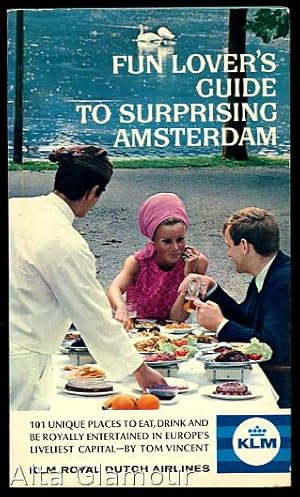 FUN LOVER'S GUIDE TO SURPRISING AMSTERDAM; 101 Unique Places to Eat, Drink and be Royally Enterta...