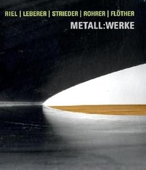 Metall:Werke: Gert Riel, Camill Leberer, Markus F. Strieder, Stefan Rohrer, Friedemann Flöther.