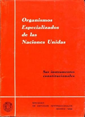 ORGANISMOS ESPECIALIZADOS DE LAS NACIONES UNIDAS. SUS INSTRUMENTOS CONSTITUCIONALES.