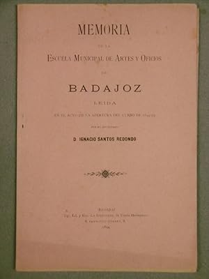 MEMORIA DE LA ESCUELA MUNICIPAL DE ARTES Y OFICIOS DE BADAJOZ. Leida en el acto de apertura del c...