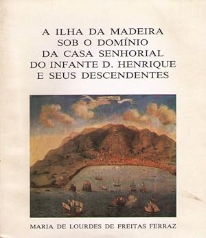 Seller image for A ILHA DA MADEIRA SOB O DOMNIO DA CASA SENHORIAL DO INFANTE for sale by Livraria Castro e Silva