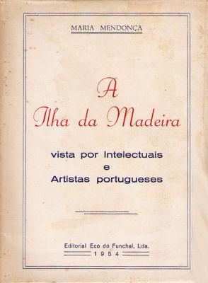 A ILHA DA MADEIRA VISTA POR INTELECTUAIS E ARTISTAS PORTUGUESES.