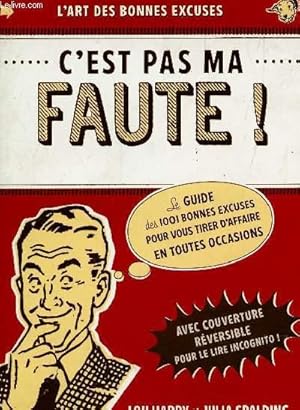 Bild des Verkufers fr C'EST PAS MA FAUTE! - LE GUIDE DES 1001 BONNES EXCUSES POUR VOUS TIRER D'AFFAIRE EN TOUTES OCCASIONS / AVEC COUVERTURE REVERSIBLE POUR LE LIRE INCOGNITO!. zum Verkauf von Le-Livre