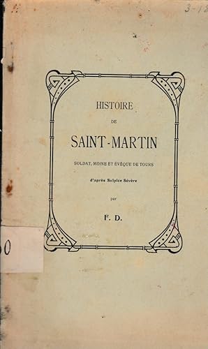 HISTOIRE DE SAINT-MARTIN - SOLDAT, MOINE ET EVEQUE DE TOURS D'Après SULPICE SEVERE