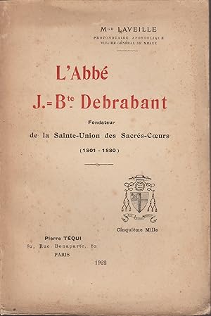 Imagen del vendedor de L'ABBE J.-Bte DEBRABANT FONDATEUR DE LA SAINTE-UNION DES SACRES-COEURS (1801-1880) a la venta por Librairie l'Aspidistra