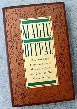 The Magic of Ritual: Our Need for Liberating Rites That Transform Our Lives and Our Communities