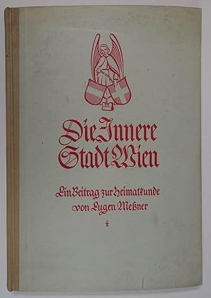 Die Innere Stadt Wien. Ein Beitrag zur Heimatkunde des 1. Wiener Gemeindebezirkes. Wien - Leipzig...