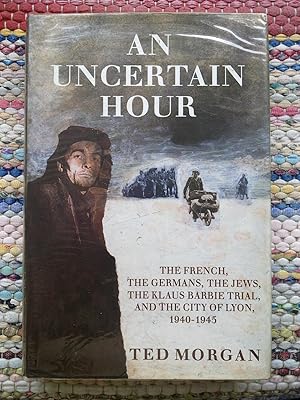 An Uncertain Hour - The French, The Germans, The Jews, The Barbie Trial, And The City Of Lyon 194...