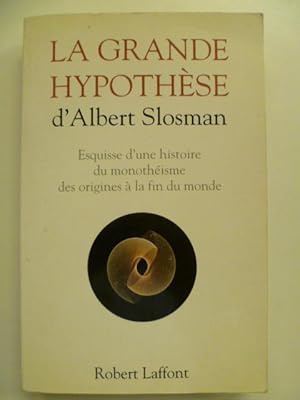 La Grande Hypothèse. Esquisse d'une histoire du monothéisme des origines à la fin du monde.