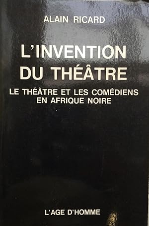 L'INVENTION DU THEATRE, LE THEATRE ET LES COMEDIENS EN AFRIQUE NOIRE