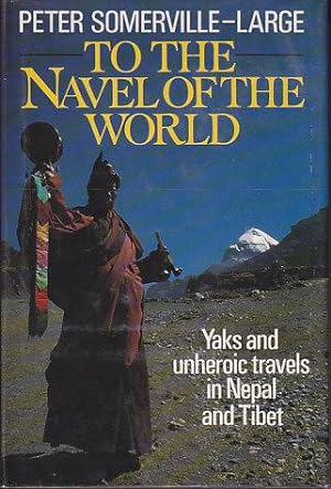 Seller image for To the Naval of the World. Yaks and Unheroic Travels in Nepal and Tibet for sale by Monroe Bridge Books, MABA Member