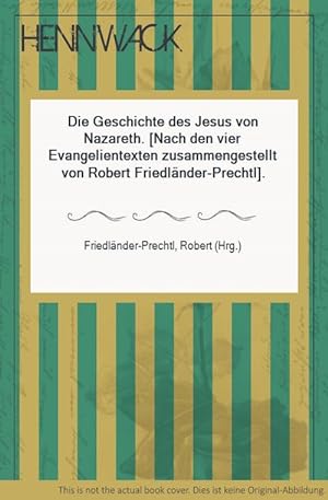 Die Geschichte des Jesus von Nazareth. [Nach den vier Evangelientexten zusammengestellt von Rober...