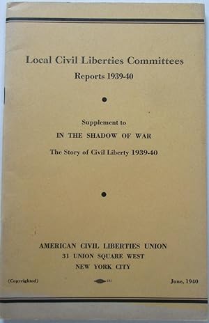 Local Civil Liberties Committees Reports 1939-40. Supplement to In the Shadow of War. The Story o...