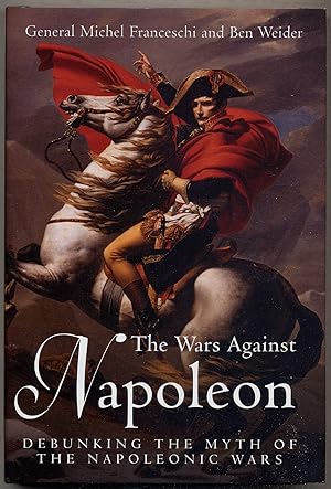 Bild des Verkufers fr The Wars Against Napoleon: Debunking the Myth of the Napoleonic Wars zum Verkauf von Between the Covers-Rare Books, Inc. ABAA
