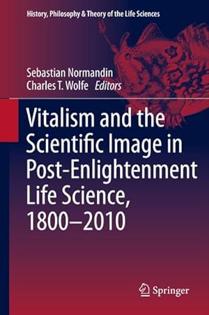 Seller image for Vitalism and the Scientific Image in Post-Enlightenment Life Science, 1800-2010 for sale by BuchWeltWeit Ludwig Meier e.K.