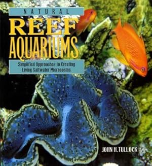 Natural Reef Aquariums : Simplified Approaches to Creating Living Saltwater Microcosms