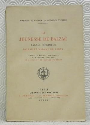 Seller image for La Jeunesse de Balzac. Balzac imprimeur. Balzac et Madame de Berny. Nouvelle dition augmente de la correspondance de Balzac et de Madame de Berny. for sale by Bouquinerie du Varis