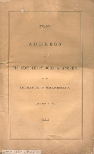 Address of His Excellency John A. Andrew to the Two Branches of the Legislature of Massachusetts,...