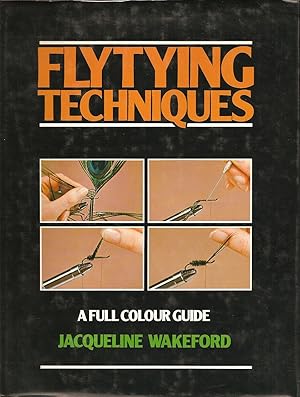 Bild des Verkufers fr FLYTYING TECHNIQUES: A FULL COLOUR GUIDE. By Jacqueline Wakeford. zum Verkauf von Coch-y-Bonddu Books Ltd