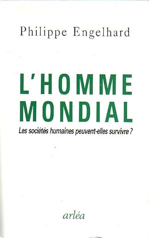 L'homme mondial - les sociétés humaines peuvent-elles survivre? -