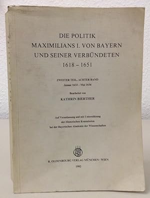 Die Politik Maximilians I. von Bayern und seiner Verbündeten 1618-1651. Zweiter Teil, achter Band...