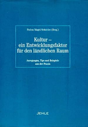 Kultur - ein Entwicklungsfaktor für den ländlichen Raum., Anregungen, Tips und Beispiele aus der ...