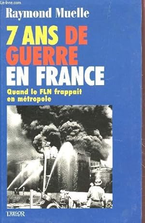 Bild des Verkufers fr 7 ANS DE GUERRE EN FRANCE - QUAND LE FLN FRAPPAIT EN METROPOLE. zum Verkauf von Le-Livre