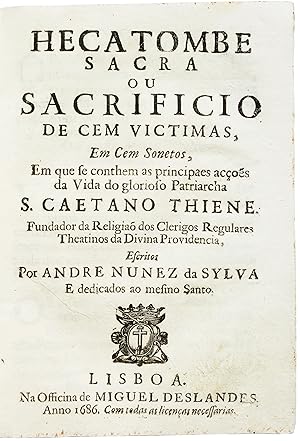 Imagen del vendedor de Hecatombe sacra ou sacrificio de cem victimas, em cem sonetos, em que se conthem as principaes aces da vida do glorioso Patriarch S. Caetano Thiene, fundador da religio dos clerigos regulares Theatinos da divina providencia, escritos por Andre Nunez da Sylva, e dedicados ao mesmo Santo. a la venta por Richard C. Ramer Old and Rare Books