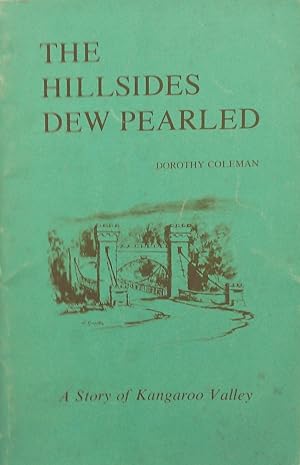 Imagen del vendedor de The Hillsides Dew Pearled. A Story of Kangaroo Valley. a la venta por Banfield House Booksellers