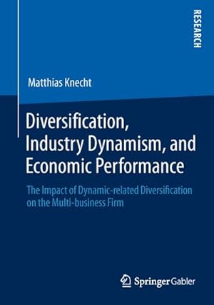 Seller image for Diversification, Industry Dynamism, and Economic Performance : The Impact of Dynamic-related Diversification on the Multi-business Firm for sale by AHA-BUCH GmbH