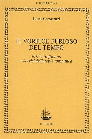 Immagine del venditore per Il vortice furioso del tempo. E.T.A. Hoffmann e la crisi dell'utopia romantica. venduto da FIRENZELIBRI SRL