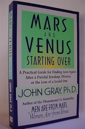 Mars and Venus Starting Over : A Practical Guide for Finding Love Again After a Painful Breakup, ...