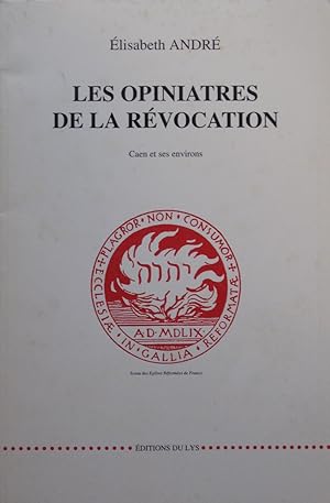 Les opiniâtres de la Révocation : Caen et ses environs