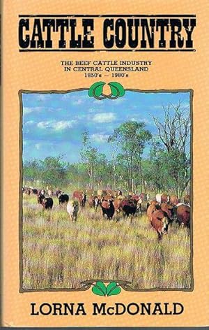 Cattle Country: The Beef Cattle Industry In Central Queensland 1850s - 1980s