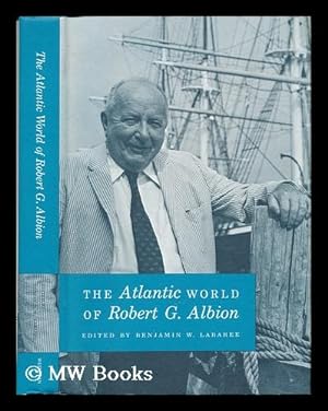 Seller image for The Atlantic World of Robert G. Albion / Edited by Benjamin W. Labaree ; with Chapters by William A. Baker . [Et Al. ] and a Bibliography of the Works of Robert G. Albion by Joan Bentinck-Smith ; Drawings by William A. Baker for sale by MW Books Ltd.